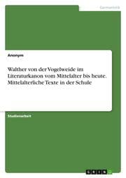 Cover von Walther von der Vogelweide im Literaturkanon vom Mittelalter bis heute. Mittelalterliche Texte in der Schule
