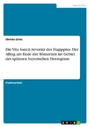 Cover von Die Vita Sancti Severini des Eugippius. Der Alltag am Ende der Römerzeit im Gebiet des späteren bayerischen Herzogtum