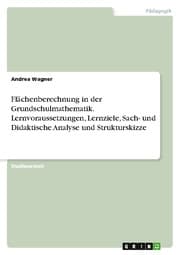 Cover von Flächenberechnung in der Grundschulmathematik. Lernvoraussetzungen, Lernziele, Sach- und Didaktische Analyse und Strukturskizze