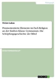 Cover von Praxisorientierte Elemente im Fach Religion an der fünften Klasse Gymnasium. Die Schöpfungsgeschichte der Bibel