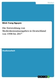 Cover von Die Entwicklung von Medienkonsumausgaben in Deutschland von 1998 bis 2017