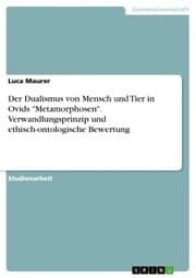 Cover von Der Dualismus von Mensch und Tier in Ovids 'Metamorphosen'. Verwandlungsprinzip und ethisch-ontologische Bewertung