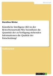 Cover von Künstliche Intelligenz (KI) in der Bewerberauswahl. Wie beeinflusst die Quantität der zu Verfügung stehenden Informationen die Qualität der Entscheidung?