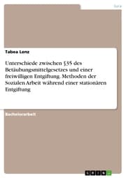 Cover von Unterschiede zwischen §35 des Betäubungsmittelgesetzes und einer freiwilligen Entgiftung. Methoden der Sozialen Arbeit während einer stationären Entgiftung