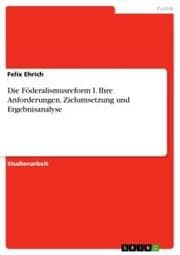 Cover von Die Föderalismusreform I. Ihre Anforderungen, Zielumsetzung und Ergebnisanalyse