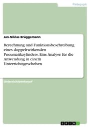 Cover von Berechnung und Funktionsbeschreibung eines doppeltwirkenden Pneumatikzylinders. Eine Analyse für die Anwendung in einem Unterrichtsgeschehen