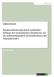 Cover von Resilienzförderung durch Lehrkräfte. Einfluss der Systemischen Denkweise auf die Selbstwirksamkeit bei SchülerInnen der Sekundarstufe I