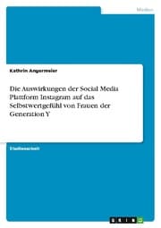 Cover von Die Auswirkungen der Social Media Plattform Instagram auf das Selbstwertgefühl von Frauen der Generation Y