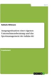 Cover von Ausgangssituation einer eigenen Unternehmensberatung und das Sportmanagement der Adidas AG