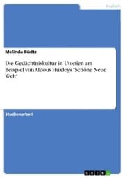 Cover von Die Gedächtniskultur in Utopien am Beispiel von Aldous Huxleys 'Schöne Neue Welt'