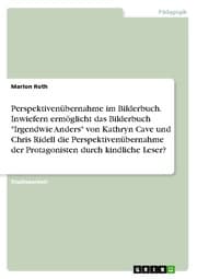 Cover von Perspektivenübernahme im Bilderbuch. Inwiefern ermöglicht das Bilderbuch 'Irgendwie Anders' von Kathryn Cave und Chris Ridell die Perspektivenübernahme der Protagonisten durch kindliche Leser?
