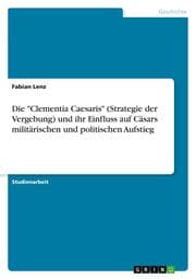 Cover von Die 'Clementia Caesaris' (Strategie der Vergebung) und ihr Einfluss auf Cäsars militärischen und politischen Aufstieg