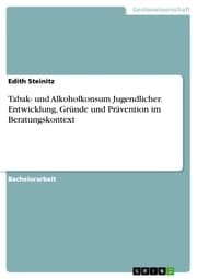 Cover von Tabak- und Alkoholkonsum Jugendlicher. Entwicklung, Gründe und Prävention im Beratungskontext