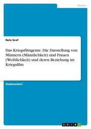 Cover von Das Kriegsfilmgenre. Die Darstellung von Männern (Männlichkeit) und Frauen (Weiblichkeit) und deren Beziehung im Kriegsfilm