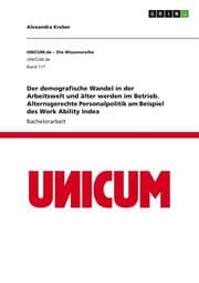 Cover von Der demografische Wandel in der Arbeitswelt und älter werden im Betrieb. Alternsgerechte Personalpolitik am Beispiel des Work Ability Index