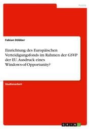 Cover von Einrichtung des Europäischen Verteidigungsfonds im Rahmen der GSVP der EU. Ausdruck eines Windows-of-Opportunity?