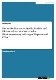 Cover von Der antike Roman als Quelle. Realität und Fiktion anhand des Motives der Kindesaussetzung bei Longos 'Daphnis und Chloe'
