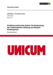 Cover von Kindheit und Soziale Arbeit. Die Bedeutung der frühkindlichen Bildung am Beispiel Kindergarten