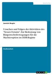 Cover von Ursachen und Folgen der Aktivitäten des 'Neuen Forums'. Zur Bedeutung von Bürgerrechtsbewegungen für die Machteruption im DDR-Regime