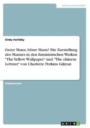Cover von Guter Mann, böser Mann? Die Darstellung des Mannes in den feministischen Werken 'The Yellow Wallpaper' und 'The chinese Lobster' von Charlotte Perkins Gilman