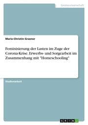 Cover von Feminisierung der Lasten im Zuge der Corona-Krise. Erwerbs- und Sorgearbeit im Zusammenhang mit 'Homeschooling'