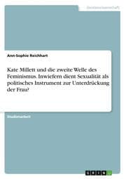Cover von Kate Millett und die zweite Welle des Feminismus. Inwiefern dient Sexualität als politisches Instrument zur Unterdrückung der Frau?