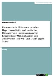 Cover von Rammstein als Phänomen zwischen Hypermaskulinität und ironischer Distanzierung. Inszenierungen von hegemonialer Männlichkeit in den Musikvideos 'Ich will' und 'Mann gegen Mann'