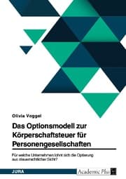Cover von Das Optionsmodell zur Körperschaftsteuer für Personengesellschaften. Für welche Unternehmen lohnt sich die Optierung aus steuerrechtlicher Sicht?