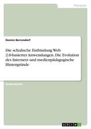 Cover von Die schulische Einbindung Web 2.0-basierter Anwendungen. Die Evolution des Internets und medienpädagogische Hintergründe