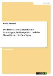 Cover von Die Transaktionskostentheorie. Grundlagen, Einflussgrößen und das Markt-Hierarchie-Paradigma