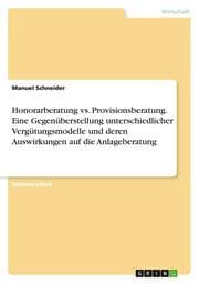 Cover von Honorarberatung vs. Provisionsberatung. Eine Gegenüberstellung unterschiedlicher Vergütungsmodelle und deren Auswirkungen auf die Anlageberatung