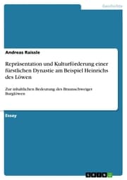 Cover von Repräsentation und Kulturförderung einer fürstlichen Dynastie am Beispiel Heinrichs des Löwen