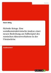 Cover von Hybride Kriege. Eine sozialkonstruktivistische Analyse einer neuen Bedrohung am Fallbeispiel des russischen Akteursverhaltens in der Ukrainekrise