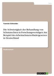 Cover von Die Schwierigkeit der Behandlung von Schutzrechten in Forschungsverträgen. Am Beispiel des Arbeitnehmererfindergesetzes in Deutschland