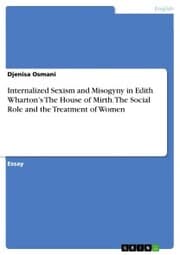 Cover von Internalized Sexism and Misogyny in Edith Wharton's The House of Mirth. The Social Role and the Treatment of Women