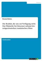 Cover von Die Realität, die uns zur Verfügung steht: Das Filmische bei Kracauer anhand des zeitgenössischen rumänischen Films