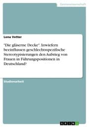 Cover von 'Die gläserne Decke'. Inwiefern beeinflussen geschlechtsspezifische Stereotypisierungen den Aufstieg von Frauen in Führungspositionen in Deutschland?