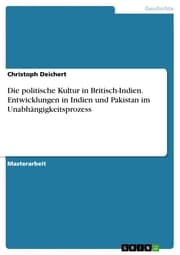Cover von Die politische Kultur in Britisch-Indien. Entwicklungen in Indien und Pakistan im Unabhängigkeitsprozess