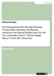 Cover von Developing Empathy through Reading Young Adult Literature and Raising Awareness for Mental Health Issues by the Use of Jennifer Niven's 'All the Bright Places' in the EFL Classroom