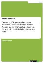 Cover von Figuren und Tropen zur Erzeugung bildhafter Anschaulichkeit in Herbert Zimmermanns Hörfunk-Reportage vom Endspiel der Fußball-Weltmeisterschaft 1954