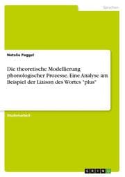Cover von Die theoretische Modellierung phonologischer Prozesse. Eine Analyse am Beispiel der Liaison des Wortes 'plus'
