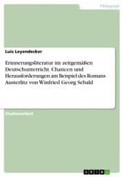 Cover von Erinnerungsliteratur im zeitgemäßen Deutschunterricht. Chancen und Herausforderungen am Beispiel des Romans Austerlitz von Winfried Georg Sebald