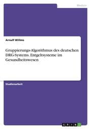 Cover von Gruppierungs-Algorithmus des deutschen DRG-Systems. Entgeltsysteme im Gesundheitswesen