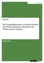 Cover von Die Fotografietheorien von Roland Barthes und Walter Benjamin in Bezug auf die Werke Andreas Gurskys