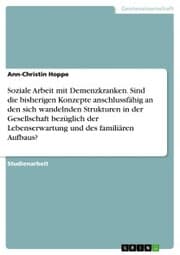 Cover von Soziale Arbeit mit Demenzkranken. Sind die bisherigen Konzepte anschlussfähig an den sich wandelnden Strukturen in der Gesellschaft bezüglich der Lebenserwartung und des familiären Aufbaus?