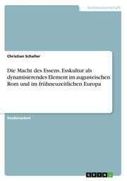 Cover von Die Macht des Essens. Esskultur als dynamisierendes Element im augusteischen Rom und im frühneuzeitlichen Europa