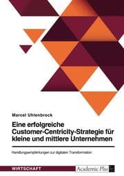 Cover von Eine erfolgreiche Customer-Centricity-Strategie für kleine und mittlere Unternehmen. Handlungsempfehlungen zur digitalen Transformation