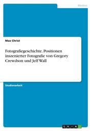 Cover von Fotografiegeschichte. Positionen inszenierter Fotografie von Gregory Crewdson und Jeff Wall