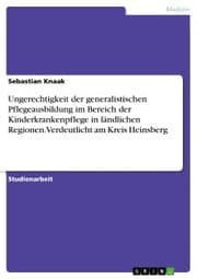 Cover von Ungerechtigkeit der generalistischen Pflegeausbildung im Bereich der Kinderkrankenpflege in ländlichen Regionen. Verdeutlicht am Kreis Heinsberg