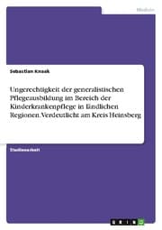 Cover von Ungerechtigkeit der generalistischen Pflegeausbildung im Bereich der Kinderkrankenpflege in ländlichen Regionen. Verdeutlicht am Kreis Heinsberg